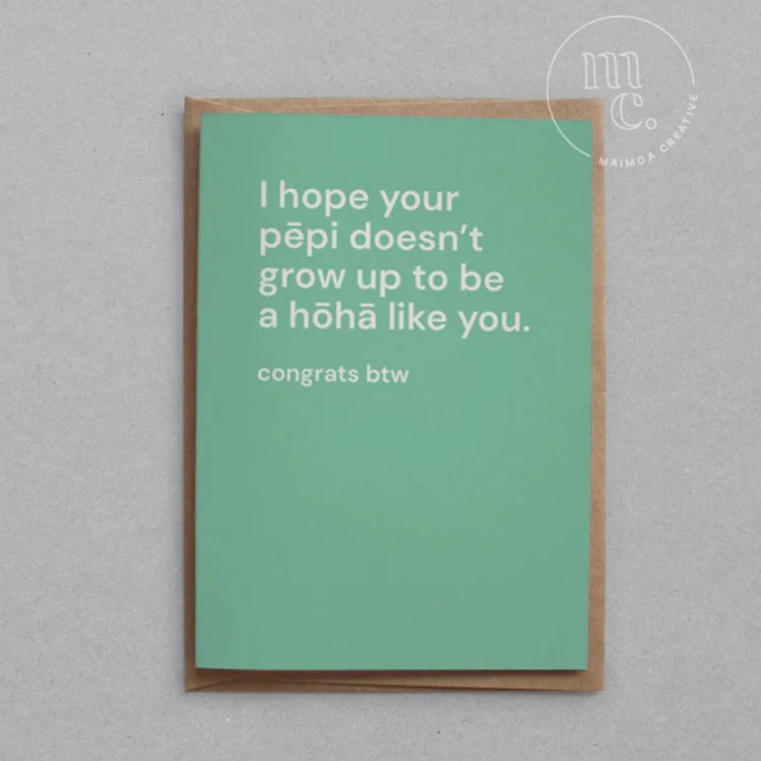 'I hope your pēpi doesn’t grow up to be a hōhā like you' Greeting Card